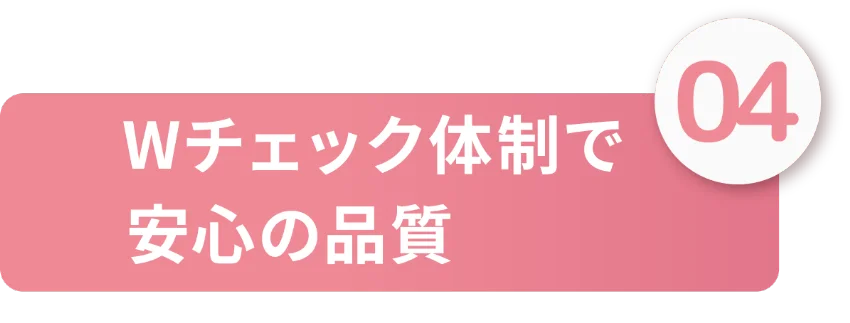 ダブルチェック体制で安心の品質